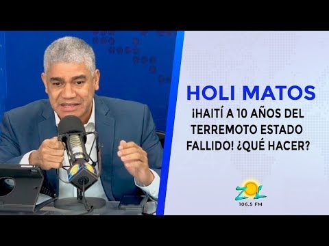 Holi Matos: ¡Haití a 10 años del terremoto Estado fallido! ¿Qué hacer