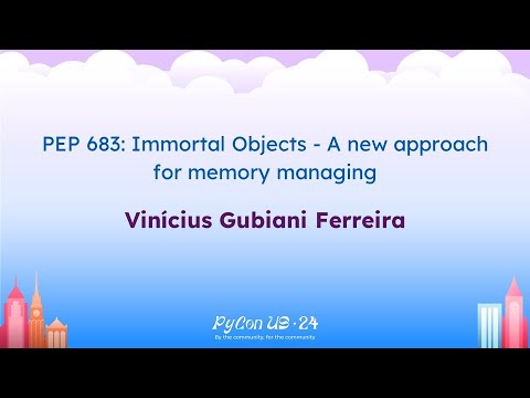 Talks - Vinícius Gubiani Ferreira: PEP 683: Immortal Objects - A new approach for memory managing