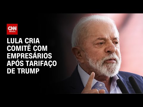 ​Lula cria comitê com empresários depois das tarifas aplicadas por Trump | CNN ARENA