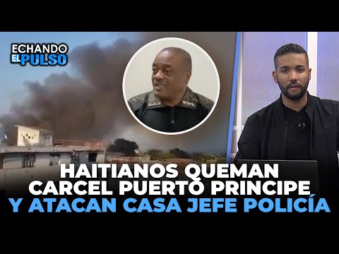 Mira los haitianos quemando cárcel y atacan casa jefe policia | Echando El Pulso
