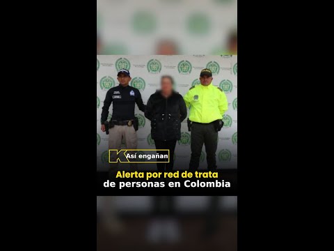 Alerta por red de trata de personas en Colombia: así engañan a mujeres