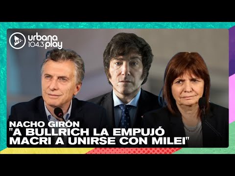 Nacho Girón: A Patricia Bullrich la empujó Mauricio Macri a unirse con Javier Milei #VueltaYMedia