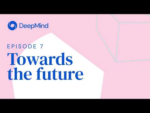 DeepMind: The Podcast | Episode 7: Towards the future