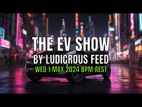 The EV Show by Ludicrous Feed on Wednesday Nights! | Wed 1 May 2024