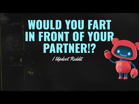 Do You Fart In Front Of Your Partner? Why? Why not ?