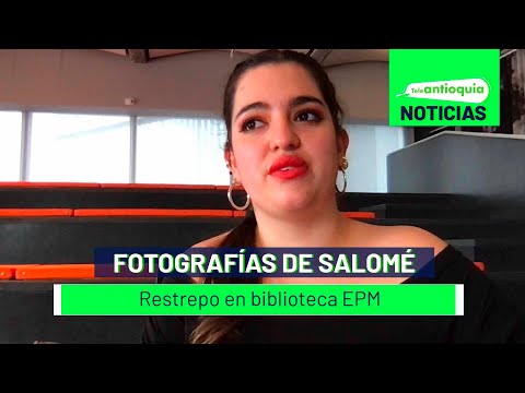 Fotografías de Salomé Restrepo en biblioteca EPM - Teleantioquia Noticias