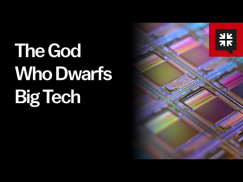 The God Who Dwarfs Big Tech