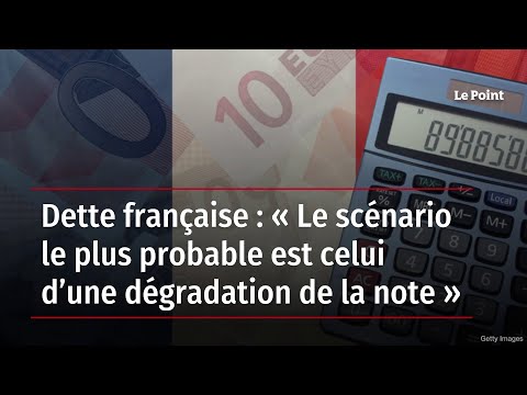 Dette française : « Le scénario le plus probable est celui d’une dégradation de la note »