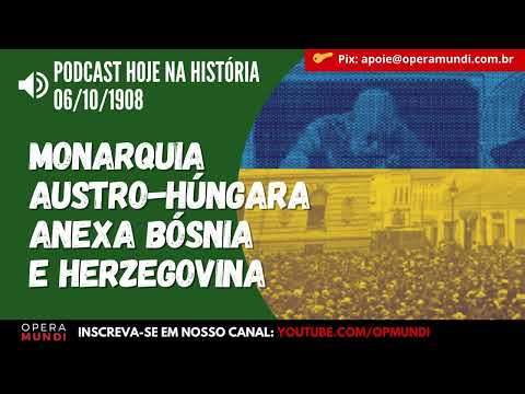 06 de outubro de 1908 - monarquia austro-húngara anexa Bósnia e Herzegovina - Hoje na História