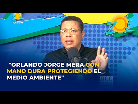 Jonathan Cabrera: Orlando Jorge Mera con mano dura protegiendo el medio ambiente