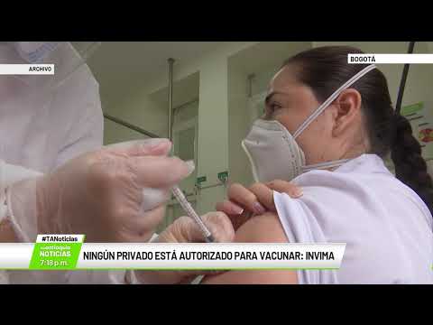 Ningún privado está autorizado para vacunar: Invima - Teleantioquia Noticias