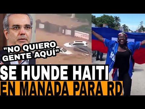 ¡DIOS MIO! EN HAITI LANZARÁN MANADA PARA RD POR LAS LLUVIAS EL PRESIDENTE ABINADER NO QUIERE GENTE