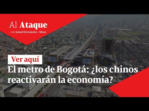 El metro de Bogotá: ¿los chinos reactivarán la economía | Al Ataque