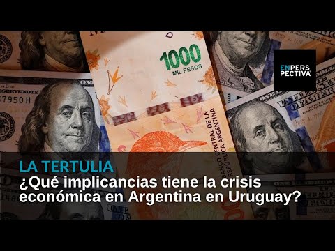 ¿Qué implicancias tiene la crisis económica en Argentina en Uruguay?