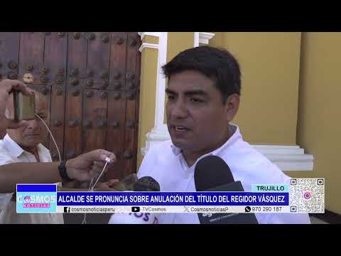 Trujillo: alcalde se pronuncia sobre anulación del título del regidor Vásquez