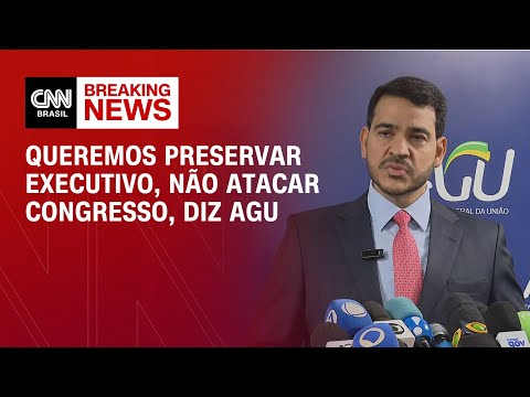 ​Queremos preservar Executivo, não atacar Congresso, diz AGU | LIVE CNN