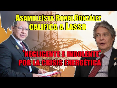 Asambleísta Ronal González califica a Lasso de 'negligente e indolente' por la crisis energética