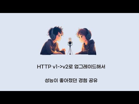 [팟캐스트 5번째 이야기] HTTP 프로토콜 v2를 사용하면 성능이 좋아질까?