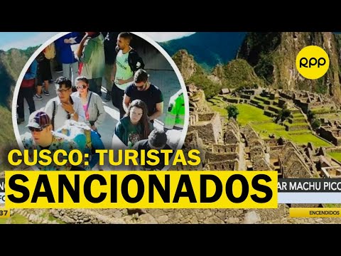 Cinco turistas serán deportados y otro a juicio por causar daños en Machu Picchu