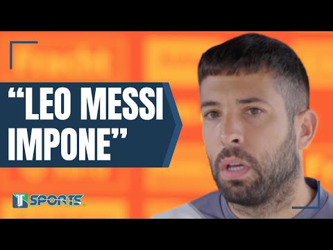 Juegue o no juegue, Lionel Messi IMPONE: Jordi Alba, previo al Inter Miami vs Charlotte