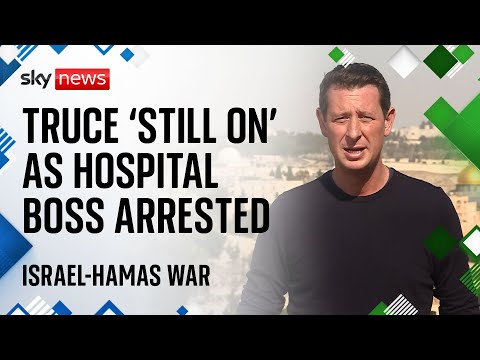 Gaza hospital boss arrested as Israel-Hamas truce 'still on' despite hostage delay