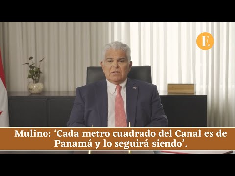 Mulino le responde a Trump: ‘Cada metro cuadrado del Canal es de Panamá y lo seguirá siendo’.