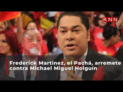 Frederick Martínez arremete contra Michael Miguel Holguín