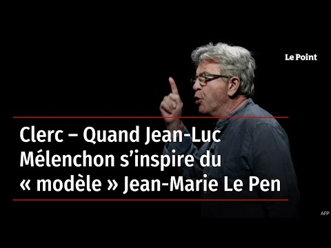Clerc – Quand Jean-Luc Mélenchon s’inspire du « modèle » Jean-Marie Le Pen