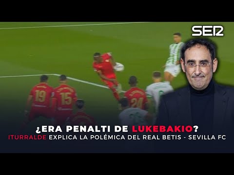 ¿Era penalti de LUKEBAKIO en el Real Betis - Sevilla? Responde ITURRALDE