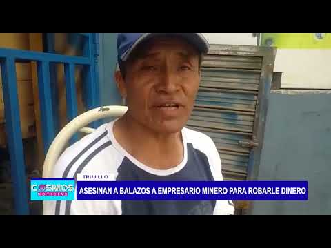 Trujillo: Asesinan a balazos a empresario minero para robarle dinero