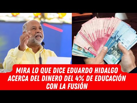 MIRA LO QUE DICE EDUARDO HIDALGO ACERCA DEL DINERO DEL 4% DE EDUCACIÓN CON LA FUSIÓN