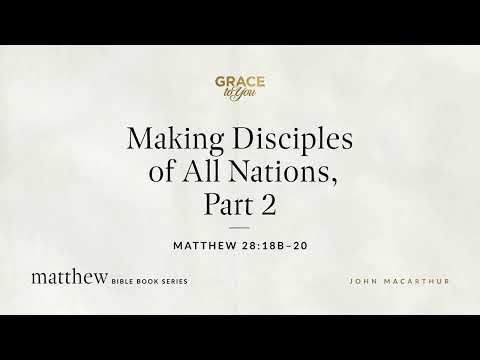 Making Disciples of All Nations, Part 2 (Matthew 28:18b–20) [Audio Only]