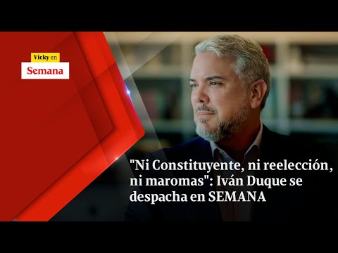 Ni Constituyente, ni reelección, NI MAROMAS”: Iván Duque se despacha en SEMANA | Vicky en Semana