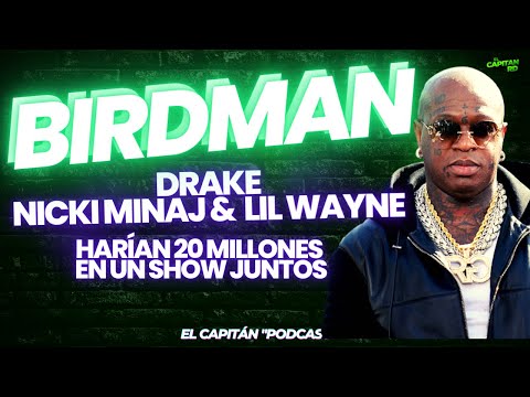 Birdman dice que show con Drake, Lil Wayne y Nicki Minaj haría 20 millones