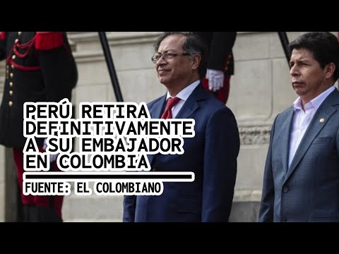 URGENTE  PERÚ RETIRA DEFINITIVAMENTE A SU EMBAJADOR EN COLOMBIA