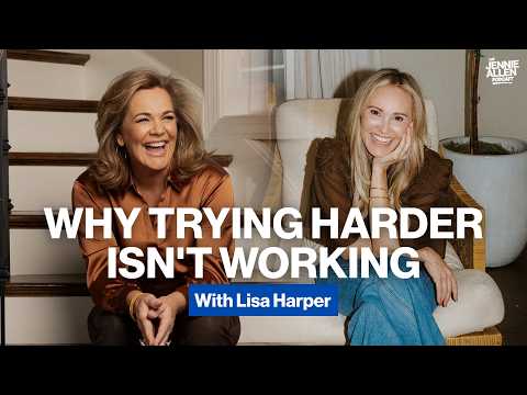 Why Trying Harder Isn’t Working | Jennie Allen and Lisa Harper-