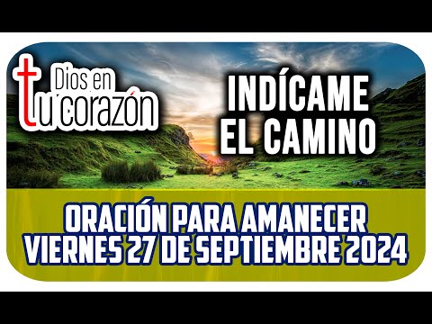 Oración de la mañana de hoy Viernes 27 de Septiembre 2024 - INDÍCAME EL CAMINO