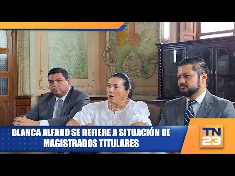 Blanca Alfaro se refiere a situación de magistrados titulares