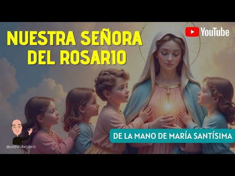 DE LA MANO DE MARÍA SANTÍSIMA: NUESTRA SEÑORA DEL ROSARIO