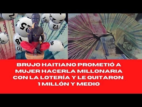 BRUJO HAITIANO PROMETIÓ A MUJER HACERLA MILLONARIA CON LA LOTERÍA Y LE QUITARON 1 MILLÓN Y MEDIO