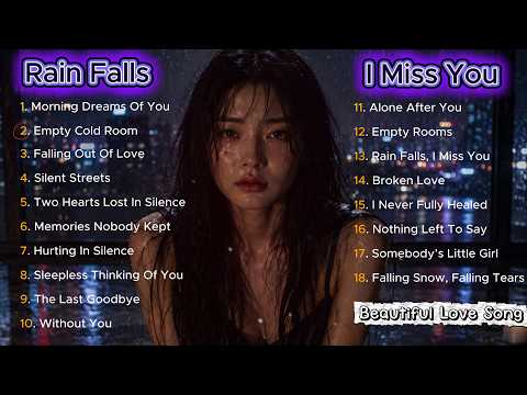 Rain Falls, I Miss You - Emotional Heartbreak Playlist | Sad Songs With Deep Feelings