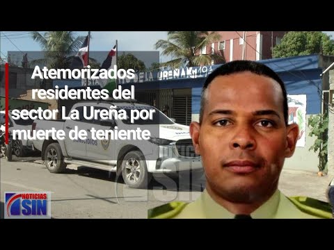 Atemorizados residentes del sector la Ureña por muerte de teniente asignado a la Presidencia