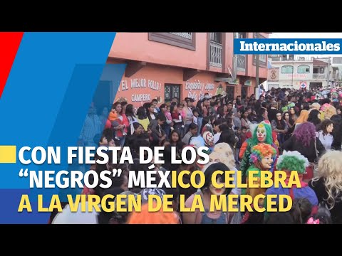 Con la tradicional fiesta de los Negros México celebra a la virgen de la Merced