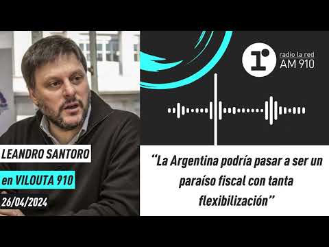 Leandro Santoro: “La Argentina podría pasar a ser un paraíso fiscal con tanta flexibilización”
