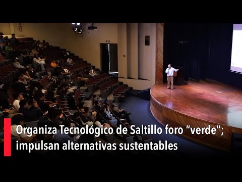 Organiza Tecnolo?gico de Saltillo foro “verde”; impulsan alternativas sustentables