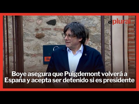 Boye asegura que Puigdemont está dispuesto a volver a España y ser detenido si es elegido presidente