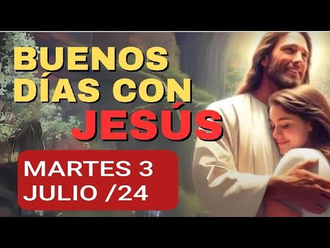 BUENOS DÍAS CON JESÚS.  MIÉRCOLES 3 DE JULIO 2024