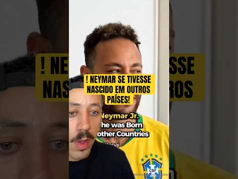 NEYMAR SE TIVESSE NASCIDO EM OUTROS PAÍSES! #futebol