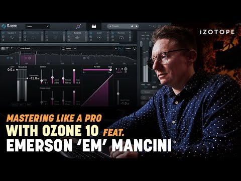 Mastering a Song Start to Finish with Emerson “Em” Mancini and Ozone 10