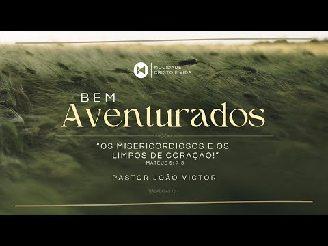 MOCIDADE: BEM AVENTURADOS - OS MISERICORDIOSOS E OS LIMPOS DE CORAÇÃO | PR. JOÃO VICTOR | 12/07/2025